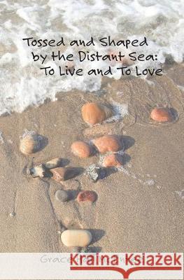 Tossed and Shaped by the Distant Sea: To Live and To Love Grace Hall McEntee 9781439232699