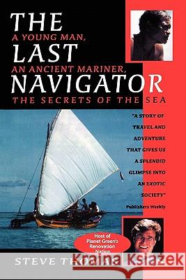 The Last Navigator: A Young Man, An Ancient Mariner, The Secrets of the Sea Thomas, Steve 9781439233498