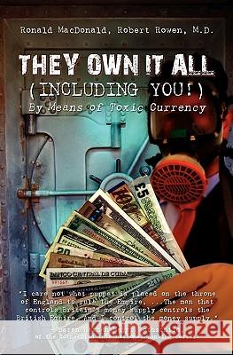 They Own It All (Including You)!: By Means of Toxic Currency Ronald MacDonald Robert Rowen 9781439233610 Booksurge Publishing