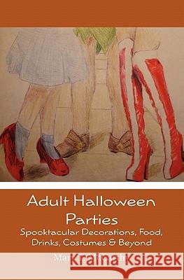 Adult Halloween Parties: Spooktacular Decorations, Food, Drinks, Costumes & Beyond Mary T. McCarthy 9781439233757 Booksurge Publishing