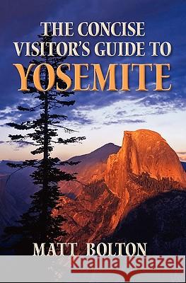 The Concise Visitor's Guide to Yosemite Matt Bolton 9781439234297 Booksurge Publishing
