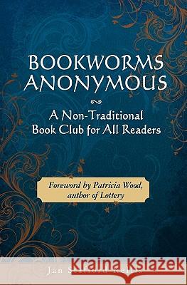 Bookworms Anonymous: A Non-Traditional Book Club for All Readers Jan Stafford Kellis 9781439235133 Booksurge Publishing