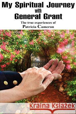 My Spiritual Journey with General Grant Patricia Cameron 9781439235966 Booksurge Publishing