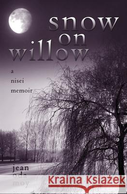 Snow on Willow: A Nisei Memoir Jean Oda Moy 9781439236376 Booksurge Publishing