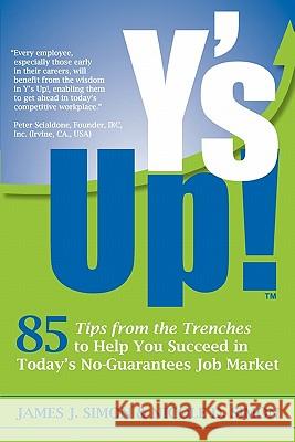 Y's Up!: 85 Tips from the Trenches to Help You Succeed in Today's No-Guarantees Job Market James J. Simon Nicole D. Simon 9781439236536 Booksurge Publishing