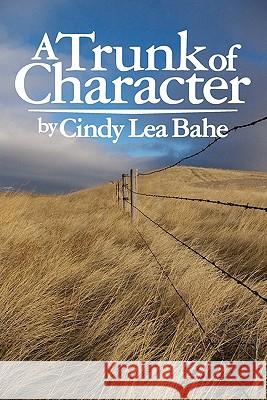 A Trunk of Character Cindy Bahe 9781439236741 Booksurge Publishing
