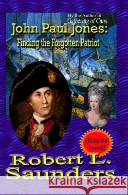 John Paul Jones: Finding the Forgotten Patriot Robert L. Saunders 9781439236772 Booksurge Publishing