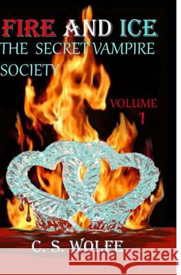Fire and Ice: The Secret Vampire Society C. S. Wolfe Cynthia Schaal-Smith Mia Rose 9781439237786 Booksurge Publishing