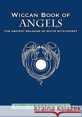 Wiccan Book of Angels: The Ancient Religion of White Witchcraft Lady Jae Broomhall 9781439238288 Booksurge Publishing