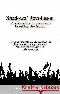 Shadows' Revolution: Cracking the Content and Breaking the Molds. Releasing thoughts and stories from the physical medium imprisonment. Dep Carvalho, Orestes 9781439238677