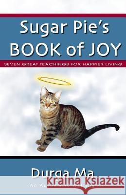 Sugar Pie's Book of Joy: Seven Great Teachings For Happier Living Durga Ma 9781439238837