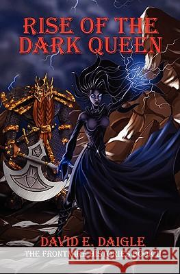 Rise of the Dark Queen: The Frontmire Histories - Book II David E. Daigle Jerry Halkyard/Drogonfrog 9781439239131