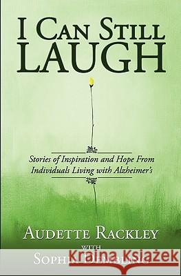 I Can Still Laugh: Stories of Inspiration and Hope from Individuals Living with Alzheimer's Audette Rackley Sophia Dembling 9781439239391 Booksurge Publishing