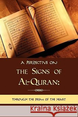 A Perspective on the Signs of Al-Quran: Through the prism of the heart Malik, Saeed 9781439239629