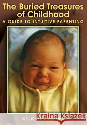 The Buried Treasures of Childhood: A Guide to Intuitive Parenting Laura Golde Diane Laughrun 9781439239902 Booksurge Publishing