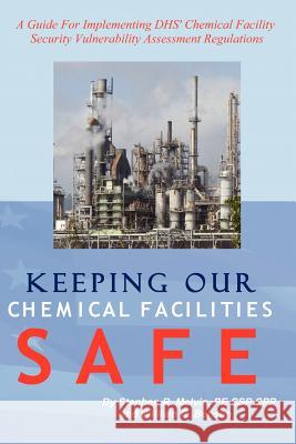 Keeping Our Chemical Facilities Safe Stephen R. Melvin William R. Benson 9781439240069