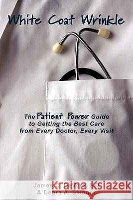 White Coat Wrinkle: The Patient Power Guide to Getting the Best Care from Every Doctor, Every Visit James C. DeVor Debra A. Skinner 9781439241363
