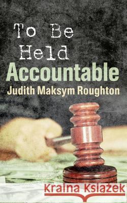 To Be Held Accountable Judith Maksym Roughton 9781439242599 Booksurge Publishing