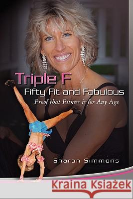 Triple F: Fifty Fit and Fabulous Sharon Simmons Cara Kokenes Samson 9781439243114