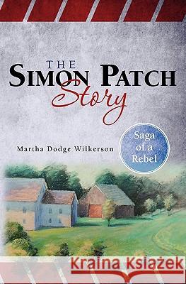 The Simon Patch Story: Saga of a Rebel Martha Dodg Elizabeth Gould Craumer Leonard Kemp Dodge 9781439243121 Booksurge Publishing