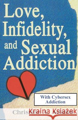 Love, Infidelity, and Sexual Addiction Christine A. Adams 9781439243664 Booksurge Publishing