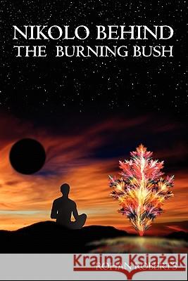 Nikolo Behind the Burning Bush Rohan Roberts 9781439244708 Booksurge Publishing