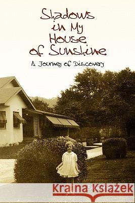 Shadows In My House Of Sunshine: A Journey of Discovery Betts, Emilie 9781439244999