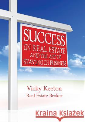 Success in Real Estate and The Art of Staying in Business Keeton, Vicky 9781439245736 Booksurge Publishing