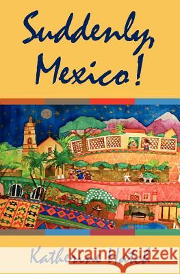 Suddenly, Mexico! Katherine Hatch 9781439245859 Booksurge Publishing