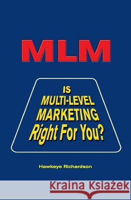 MLM: Is Multi-Level Marketing Right for You? Hawkeye Richardson 9781439245873 Booksurge Publishing