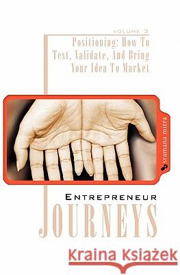 Entrepreneur Journeys: Positioning: How To Test, Validate, And Bring Your Idea To Market Mitra, Sramana 9781439245927