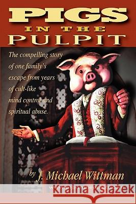 Pigs In The Pulpit Wittman, J. Michael 9781439246078 Booksurge Publishing