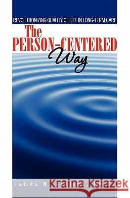 The Person-Centered Way: Revolutionizing Quality of Life in Long-Term Care James H. Collin 9781439246146 Booksurge Publishing