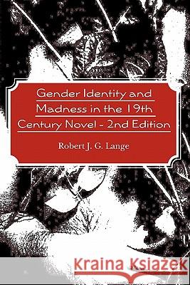 Gender Identity and Madness in the 19th Century Novel - 2nd Edition Robert J. G. Lange 9781439246535 Booksurge Publishing