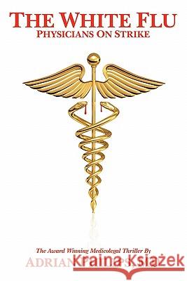 The White Flu: Physicians on Strike Adrian Philip 9781439246597 Booksurge Publishing