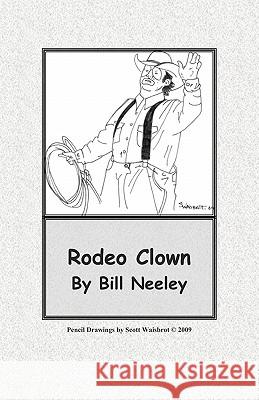 Rodeo Clown Bill Neeley Lydia Mabry Scott Waisbrot 9781439247464 Booksurge Publishing