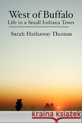West of Buffalo: Life in a Small Indiana Town Sarah Hathaway Thomas 9781439248027 Booksurge Publishing