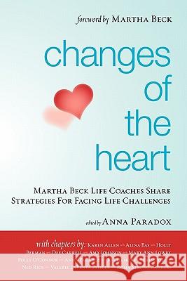 Changes of the Heart: Martha Beck Life Coaches Share Strategies for Facing Life Challenges Martha Beck Certified Lif Anna Paradox Martha Beck 9781439248096 Booksurge Publishing