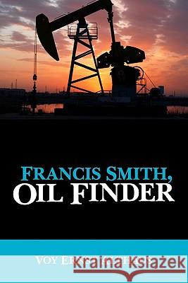 Francis Smith, Oil Finder Voy Ernst Althaus 9781439248331 Booksurge Publishing