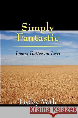 Simply Fantastic: Living Better on Less Lesley Voth 9781439248874