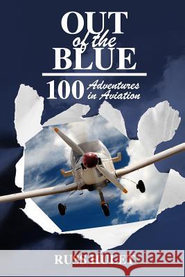 Out of the Blue: 100 Adventures In Aviation Russ Hulet 9781439248966 Booksurge Publishing