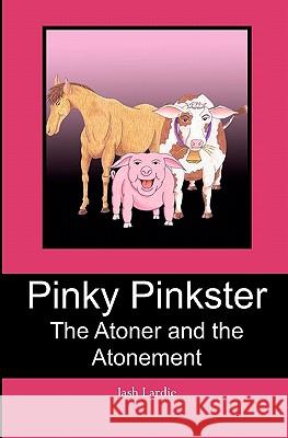 Pinky Pinkster: The Atoner and the Atonement Jash Lardie 9781439248980 Booksurge Publishing