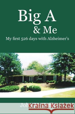 Big A & Me: My first 526 day with Alzheimer's John M. Coffin 9781439249017 Booksurge Publishing