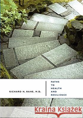 Paths to Health and Resilience: Manage Stress and Build Coping Richard H. Rahe 9781439249055 Booksurge Publishing