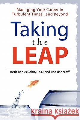 Taking the Leap: Managing Your Career in Turbulent Times...and Beyond Beth Banks Coh Roz Usheroff 9781439249178 Booksurge Publishing