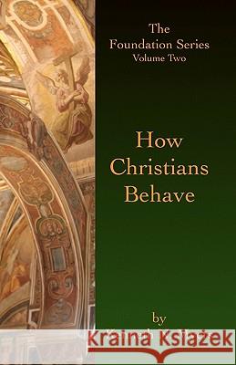 How Christians Behave: The Foundation Series Volume Two Kenneth N. Myers 9781439249215