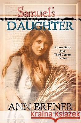 Samuel's Daughter: A Love Story from Third-Century Parthia Ann Brener 9781439249918 Booksurge Publishing