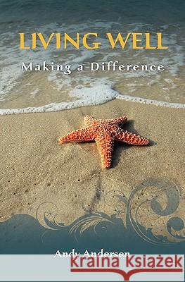 Living Well: Making a Difference Andy Andersen 9781439250075 Booksurge Publishing