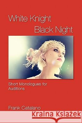 White Knight Black Night: Short Monologues for Auditions Frank Catalano 9781439250242 Booksurge Publishing