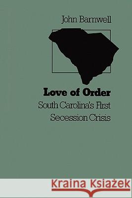 Love of Order: South Carolina's First Secession Crisis John Barnwell 9781439250952